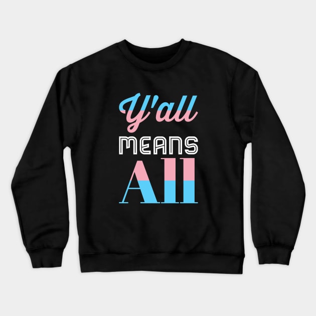 Y’all Means All Trans Pride Crewneck Sweatshirt by BigTexFunkadelic